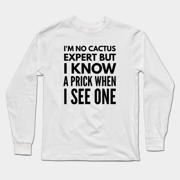 I'm No Cactus Expert But I Know A Prick When I See One - Funny Sayings Long Sleeve T-Shirt by Textee Store